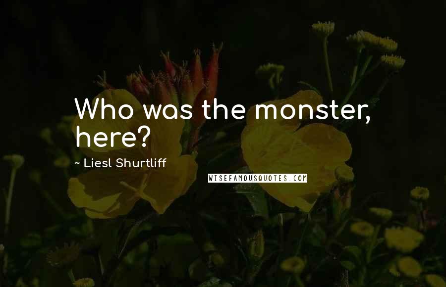 Liesl Shurtliff Quotes: Who was the monster, here?