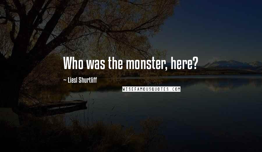 Liesl Shurtliff Quotes: Who was the monster, here?