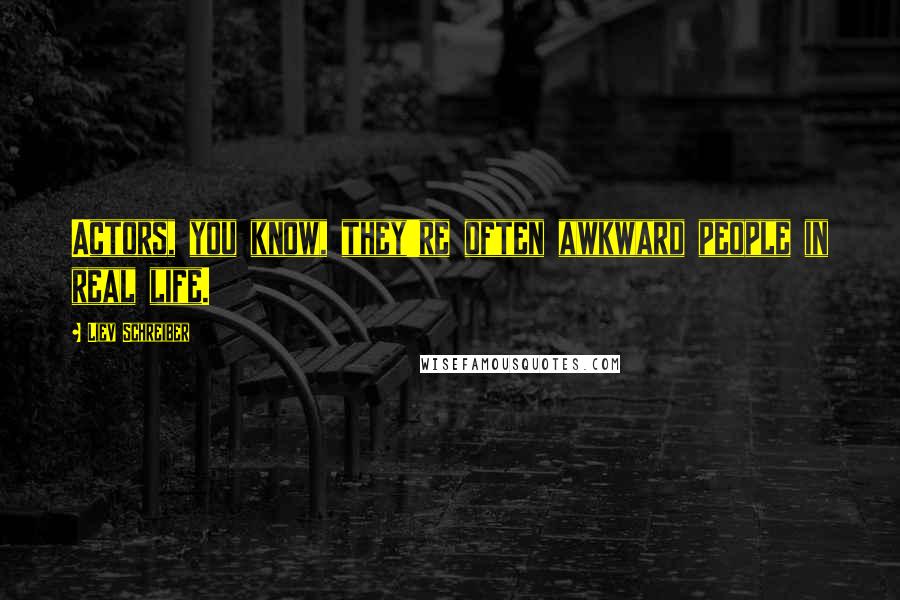 Liev Schreiber Quotes: Actors, you know, they're often awkward people in real life.