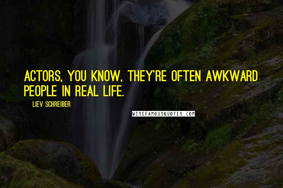 Liev Schreiber Quotes: Actors, you know, they're often awkward people in real life.