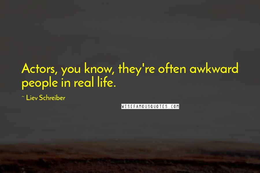 Liev Schreiber Quotes: Actors, you know, they're often awkward people in real life.