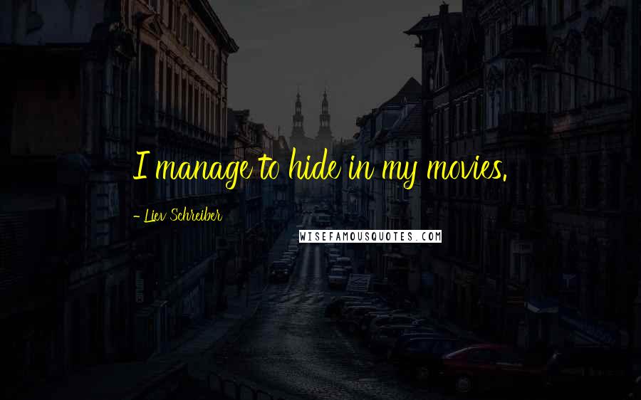 Liev Schreiber Quotes: I manage to hide in my movies.