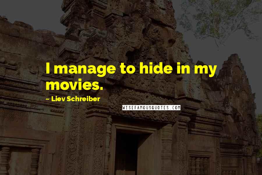 Liev Schreiber Quotes: I manage to hide in my movies.