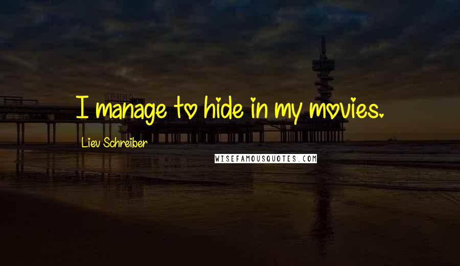 Liev Schreiber Quotes: I manage to hide in my movies.