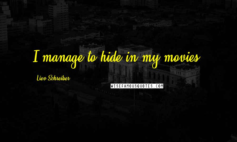 Liev Schreiber Quotes: I manage to hide in my movies.