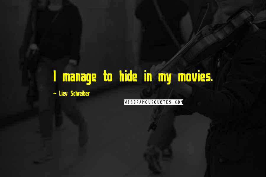 Liev Schreiber Quotes: I manage to hide in my movies.
