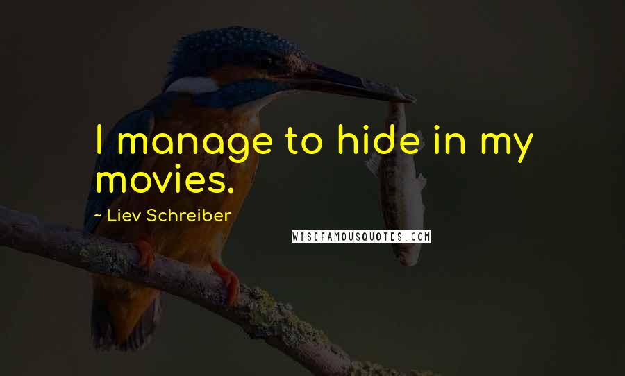 Liev Schreiber Quotes: I manage to hide in my movies.