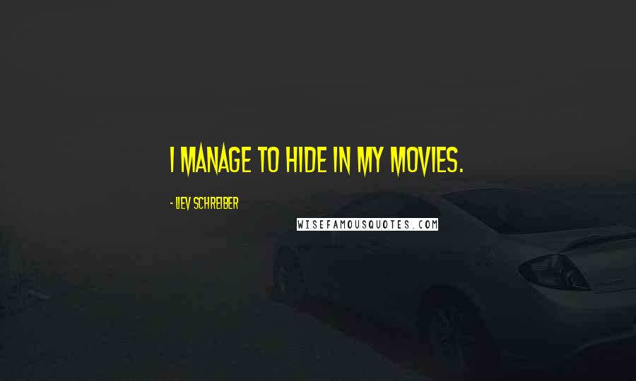 Liev Schreiber Quotes: I manage to hide in my movies.