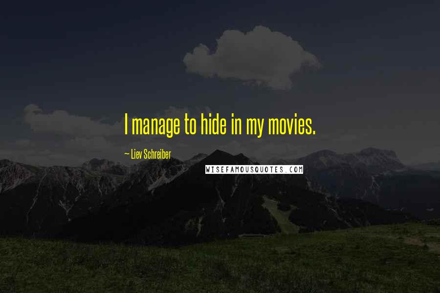 Liev Schreiber Quotes: I manage to hide in my movies.