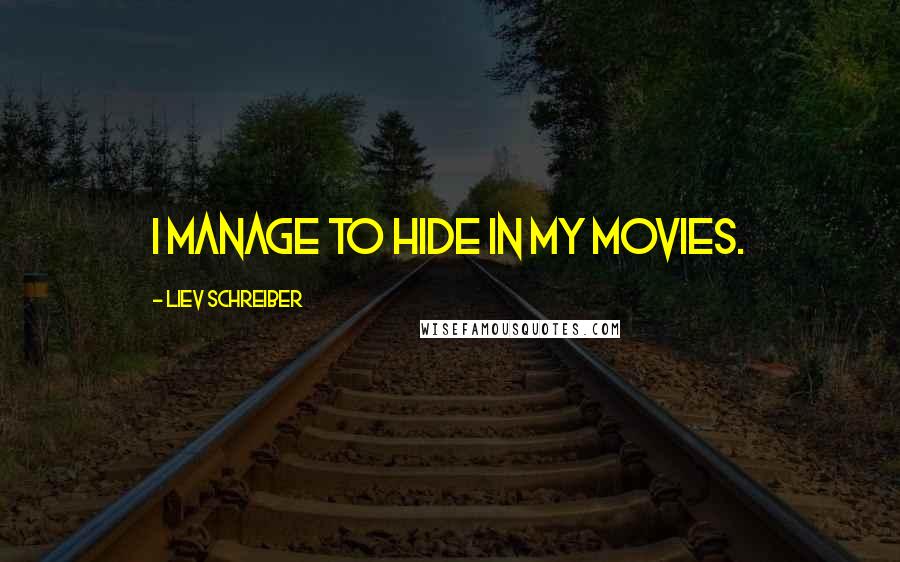 Liev Schreiber Quotes: I manage to hide in my movies.