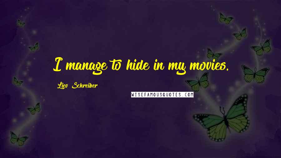 Liev Schreiber Quotes: I manage to hide in my movies.