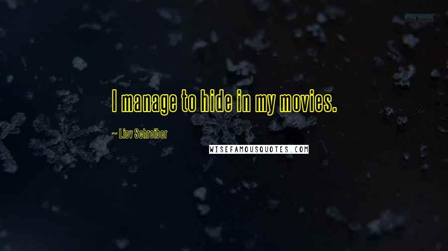 Liev Schreiber Quotes: I manage to hide in my movies.