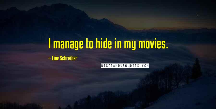 Liev Schreiber Quotes: I manage to hide in my movies.