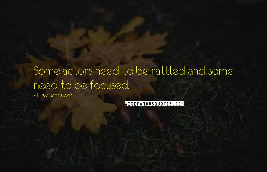 Liev Schreiber Quotes: Some actors need to be rattled and some need to be focused.