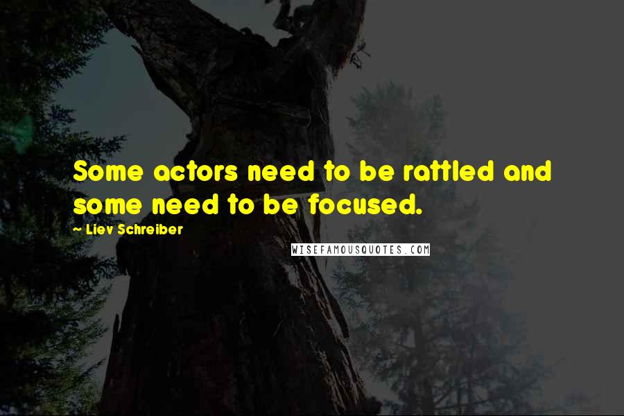 Liev Schreiber Quotes: Some actors need to be rattled and some need to be focused.