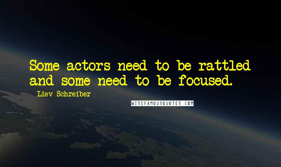 Liev Schreiber Quotes: Some actors need to be rattled and some need to be focused.