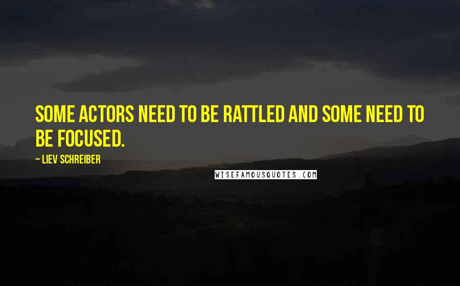 Liev Schreiber Quotes: Some actors need to be rattled and some need to be focused.