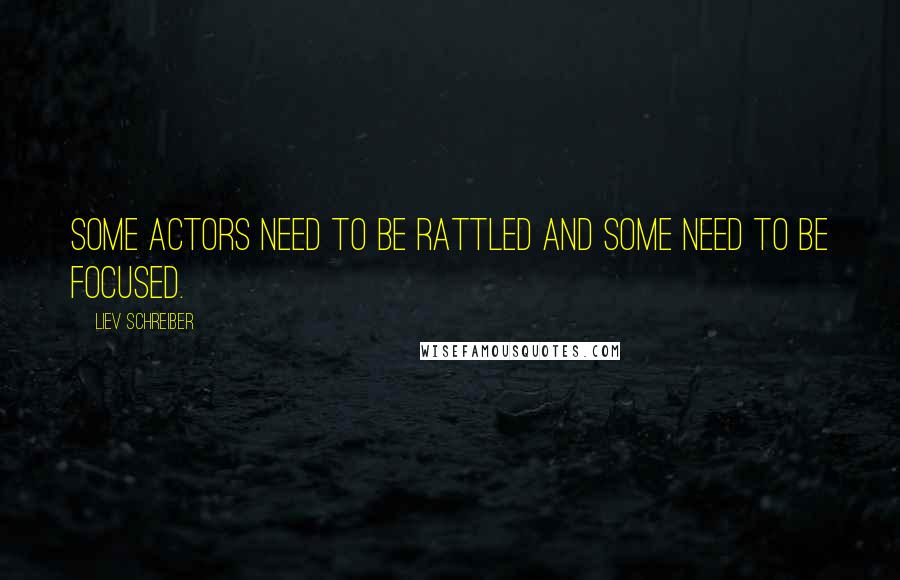 Liev Schreiber Quotes: Some actors need to be rattled and some need to be focused.