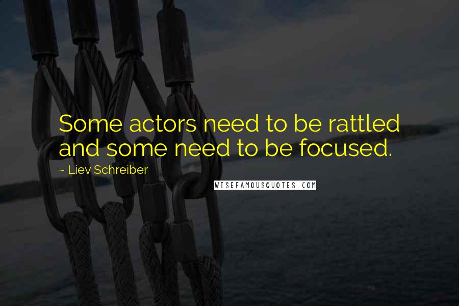 Liev Schreiber Quotes: Some actors need to be rattled and some need to be focused.