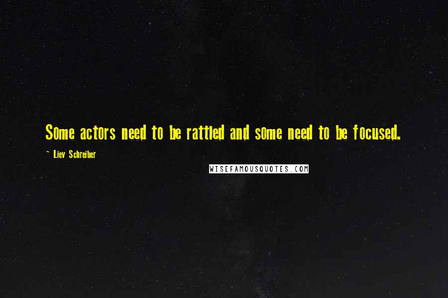 Liev Schreiber Quotes: Some actors need to be rattled and some need to be focused.