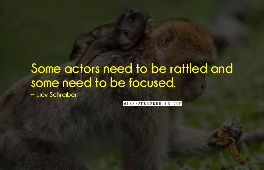 Liev Schreiber Quotes: Some actors need to be rattled and some need to be focused.