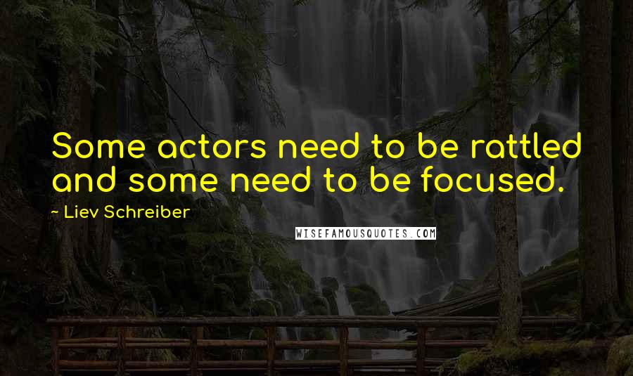 Liev Schreiber Quotes: Some actors need to be rattled and some need to be focused.