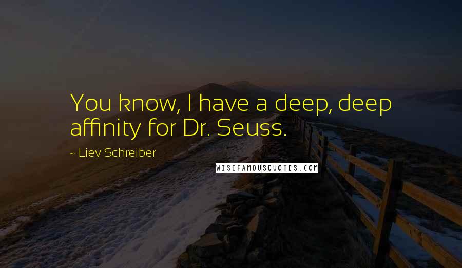 Liev Schreiber Quotes: You know, I have a deep, deep affinity for Dr. Seuss.