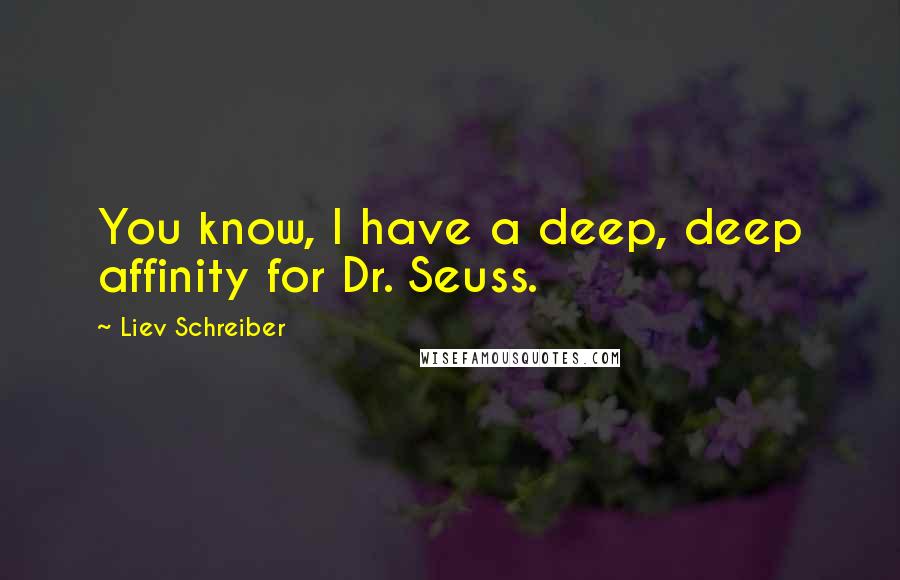 Liev Schreiber Quotes: You know, I have a deep, deep affinity for Dr. Seuss.