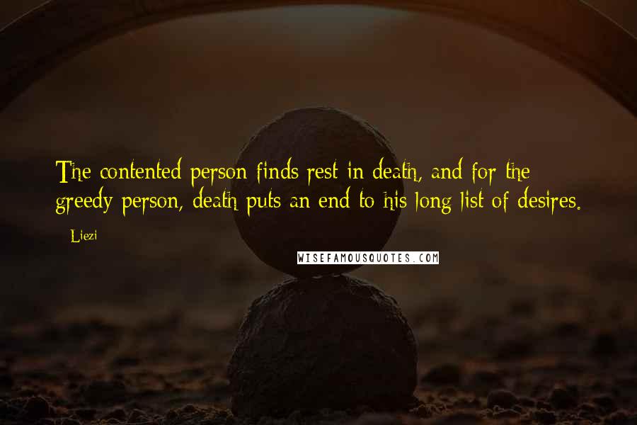 Liezi Quotes: The contented person finds rest in death, and for the greedy person, death puts an end to his long list of desires.