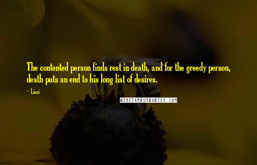 Liezi Quotes: The contented person finds rest in death, and for the greedy person, death puts an end to his long list of desires.