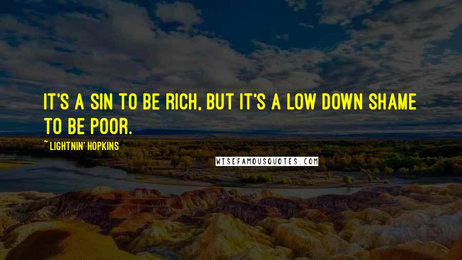 Lightnin' Hopkins Quotes: It's a sin to be rich, but it's a low down shame to be poor.