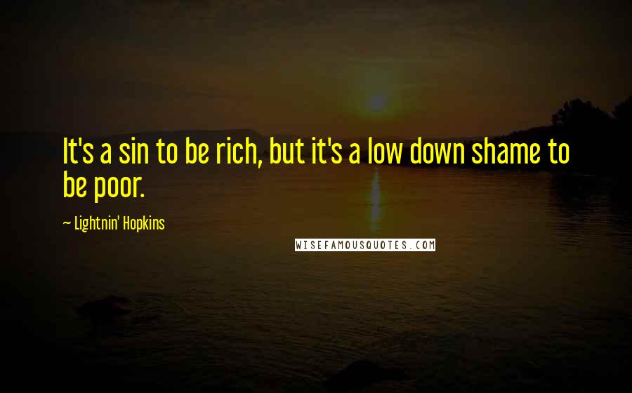 Lightnin' Hopkins Quotes: It's a sin to be rich, but it's a low down shame to be poor.