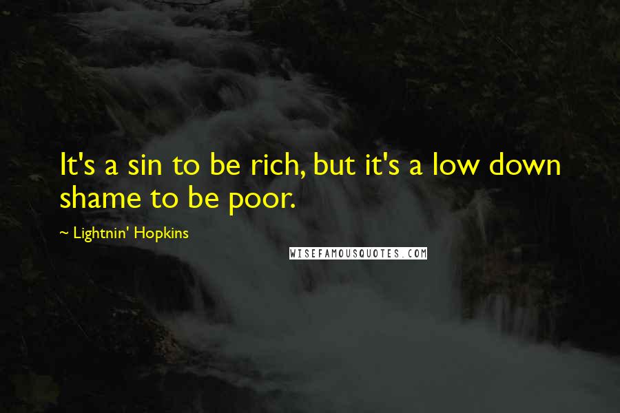 Lightnin' Hopkins Quotes: It's a sin to be rich, but it's a low down shame to be poor.
