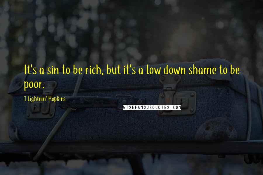 Lightnin' Hopkins Quotes: It's a sin to be rich, but it's a low down shame to be poor.