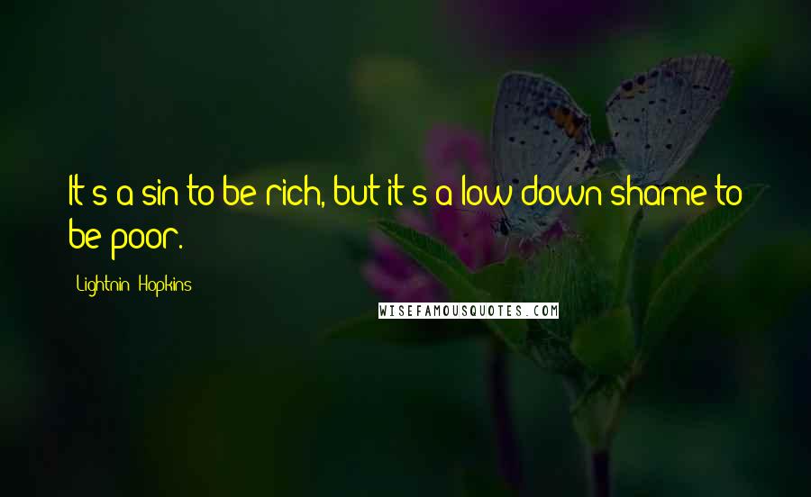 Lightnin' Hopkins Quotes: It's a sin to be rich, but it's a low down shame to be poor.