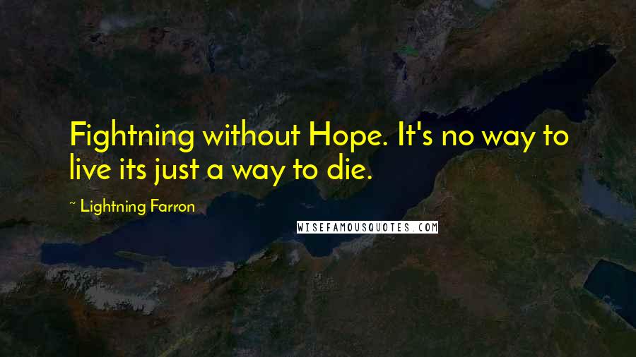 Lightning Farron Quotes: Fightning without Hope. It's no way to live its just a way to die.