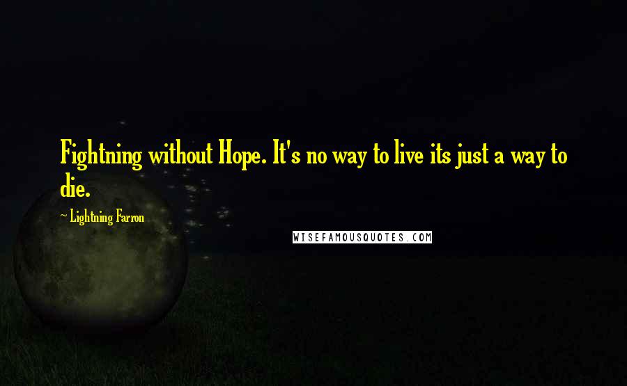 Lightning Farron Quotes: Fightning without Hope. It's no way to live its just a way to die.