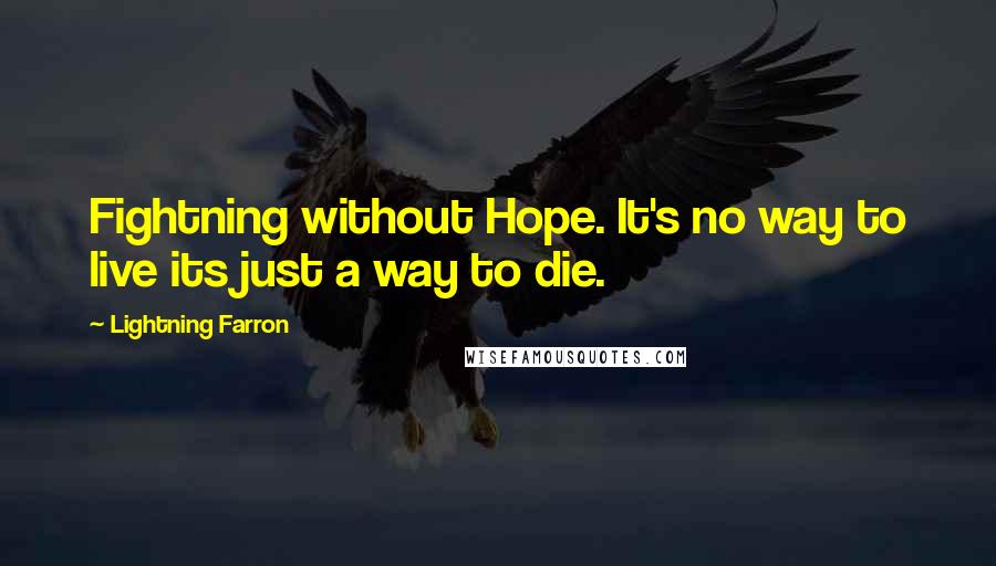 Lightning Farron Quotes: Fightning without Hope. It's no way to live its just a way to die.