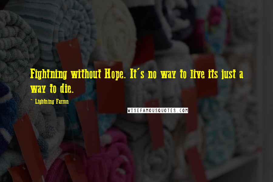 Lightning Farron Quotes: Fightning without Hope. It's no way to live its just a way to die.