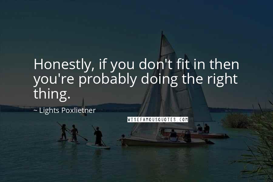 Lights Poxlietner Quotes: Honestly, if you don't fit in then you're probably doing the right thing.