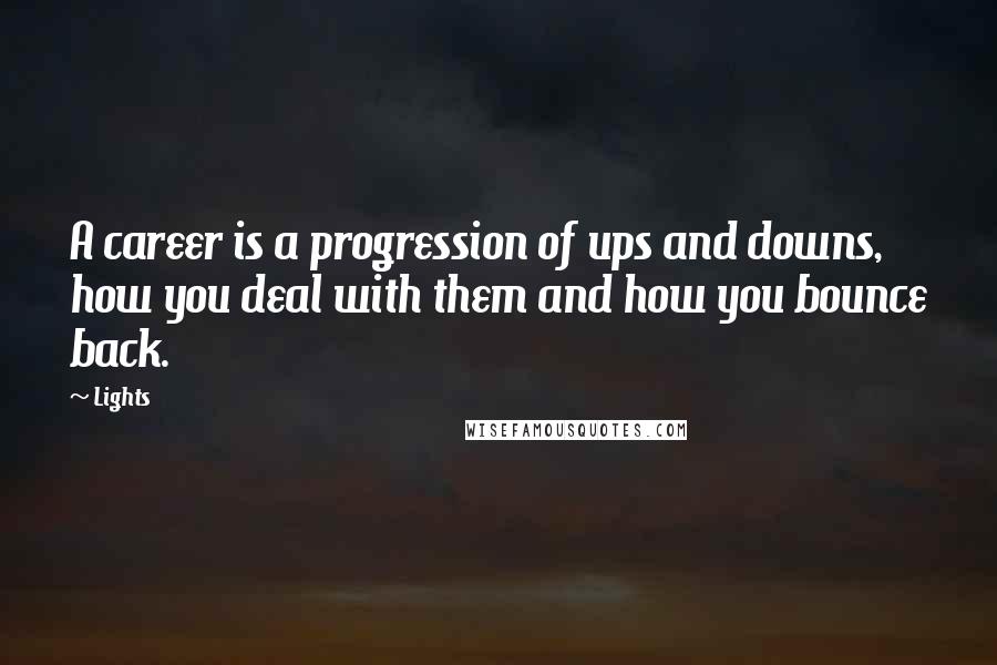 Lights Quotes: A career is a progression of ups and downs, how you deal with them and how you bounce back.