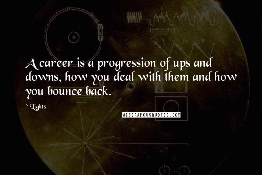 Lights Quotes: A career is a progression of ups and downs, how you deal with them and how you bounce back.