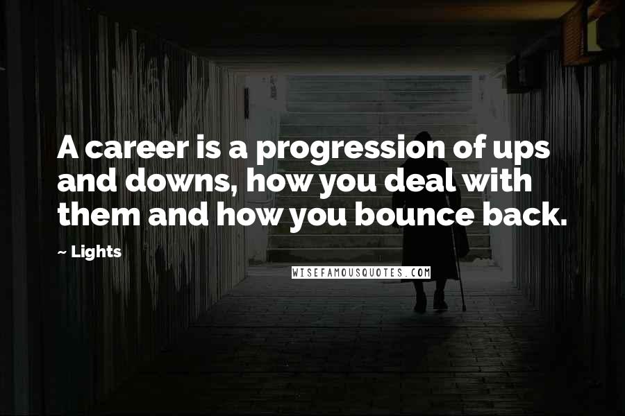 Lights Quotes: A career is a progression of ups and downs, how you deal with them and how you bounce back.