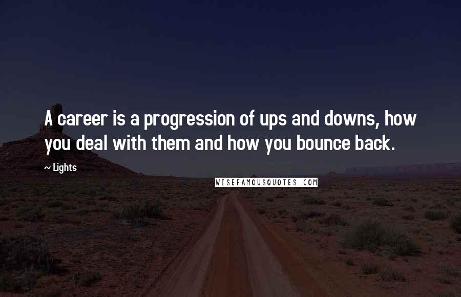 Lights Quotes: A career is a progression of ups and downs, how you deal with them and how you bounce back.