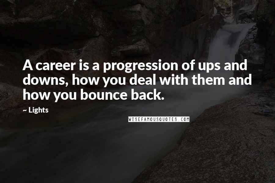 Lights Quotes: A career is a progression of ups and downs, how you deal with them and how you bounce back.