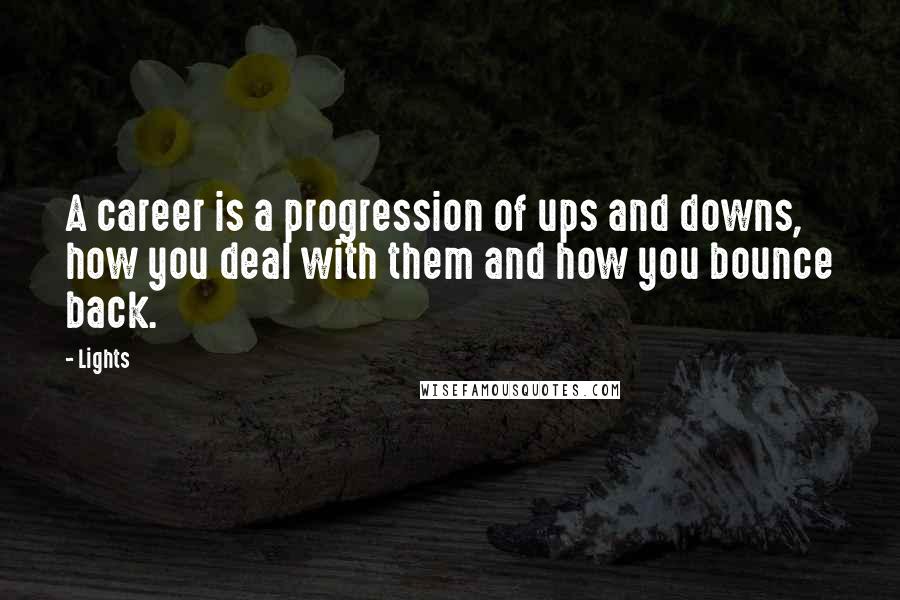 Lights Quotes: A career is a progression of ups and downs, how you deal with them and how you bounce back.