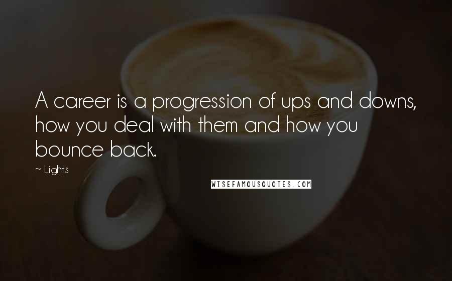 Lights Quotes: A career is a progression of ups and downs, how you deal with them and how you bounce back.