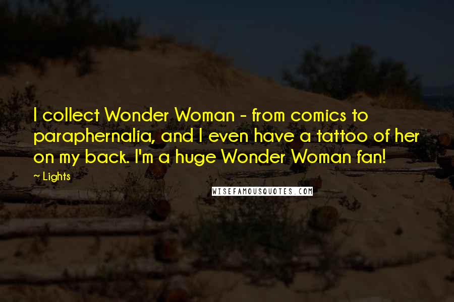 Lights Quotes: I collect Wonder Woman - from comics to paraphernalia, and I even have a tattoo of her on my back. I'm a huge Wonder Woman fan!