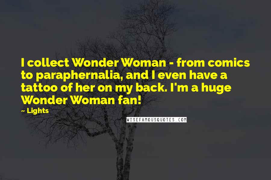 Lights Quotes: I collect Wonder Woman - from comics to paraphernalia, and I even have a tattoo of her on my back. I'm a huge Wonder Woman fan!