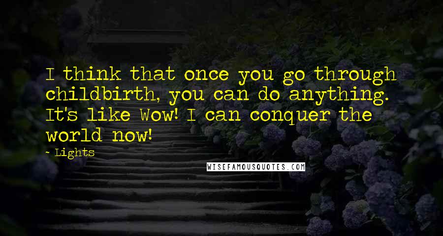 Lights Quotes: I think that once you go through childbirth, you can do anything. It's like Wow! I can conquer the world now!